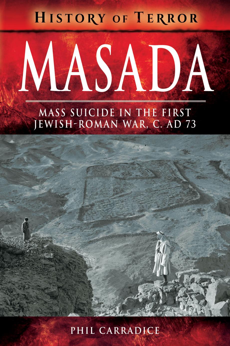 Masada : Mass Suicide in the First Jewish-Roman War, c. AD 73 by Phil Carradice
