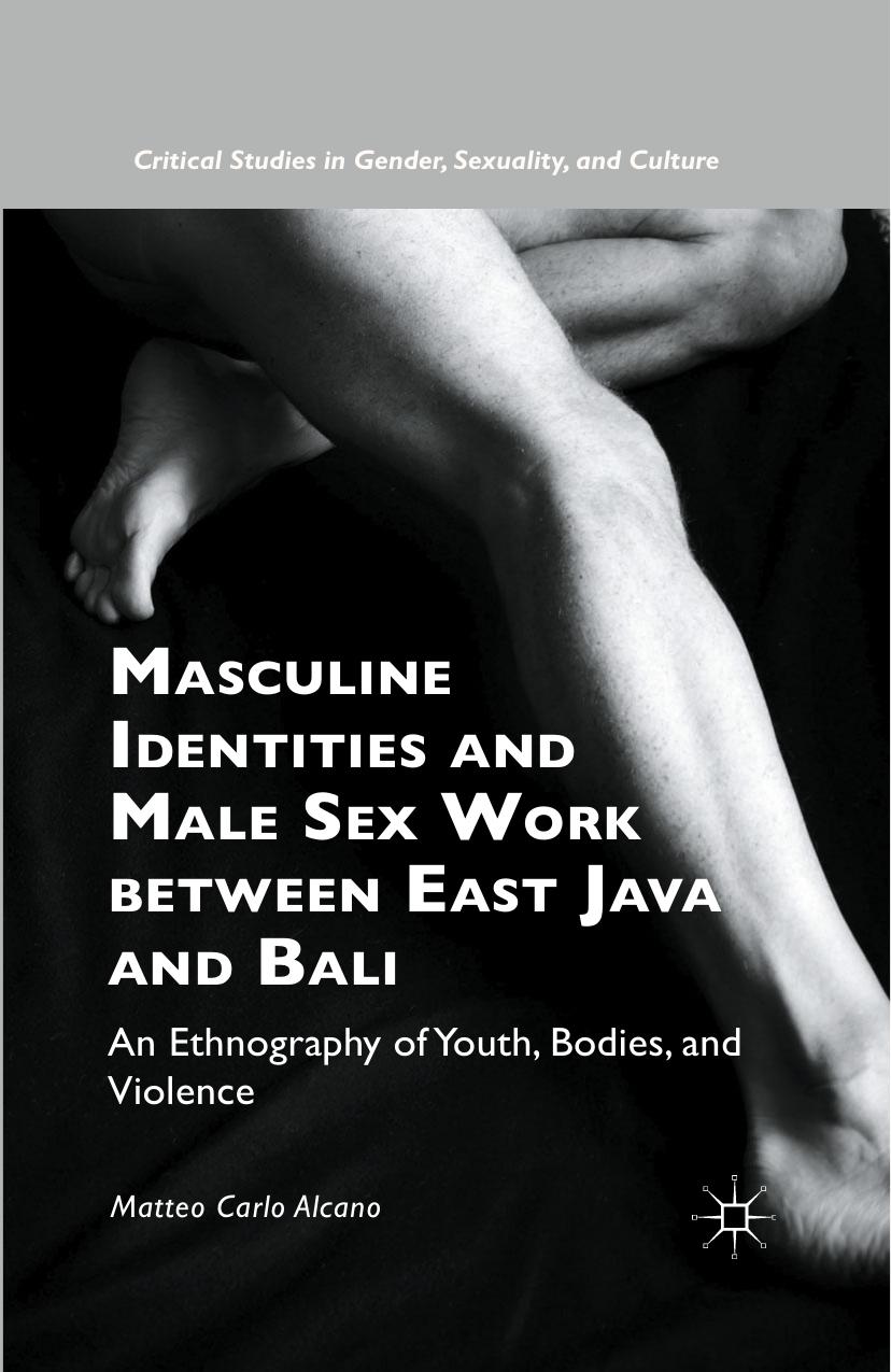 Masculine Identities and Male Sex Work between East Java and Bali: An Ethnography of Youth, Bodies, and Violence by Matteo Carlo Alcano (auth.)