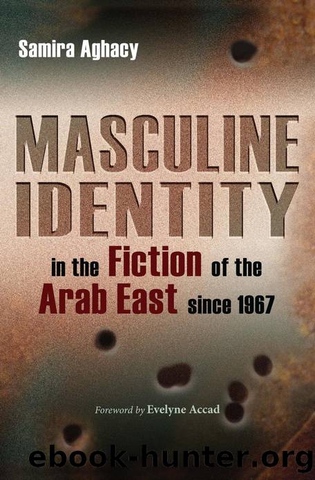 Masculine Identity in the Fiction of the Arab East since 1967 by Samira Aghacy
