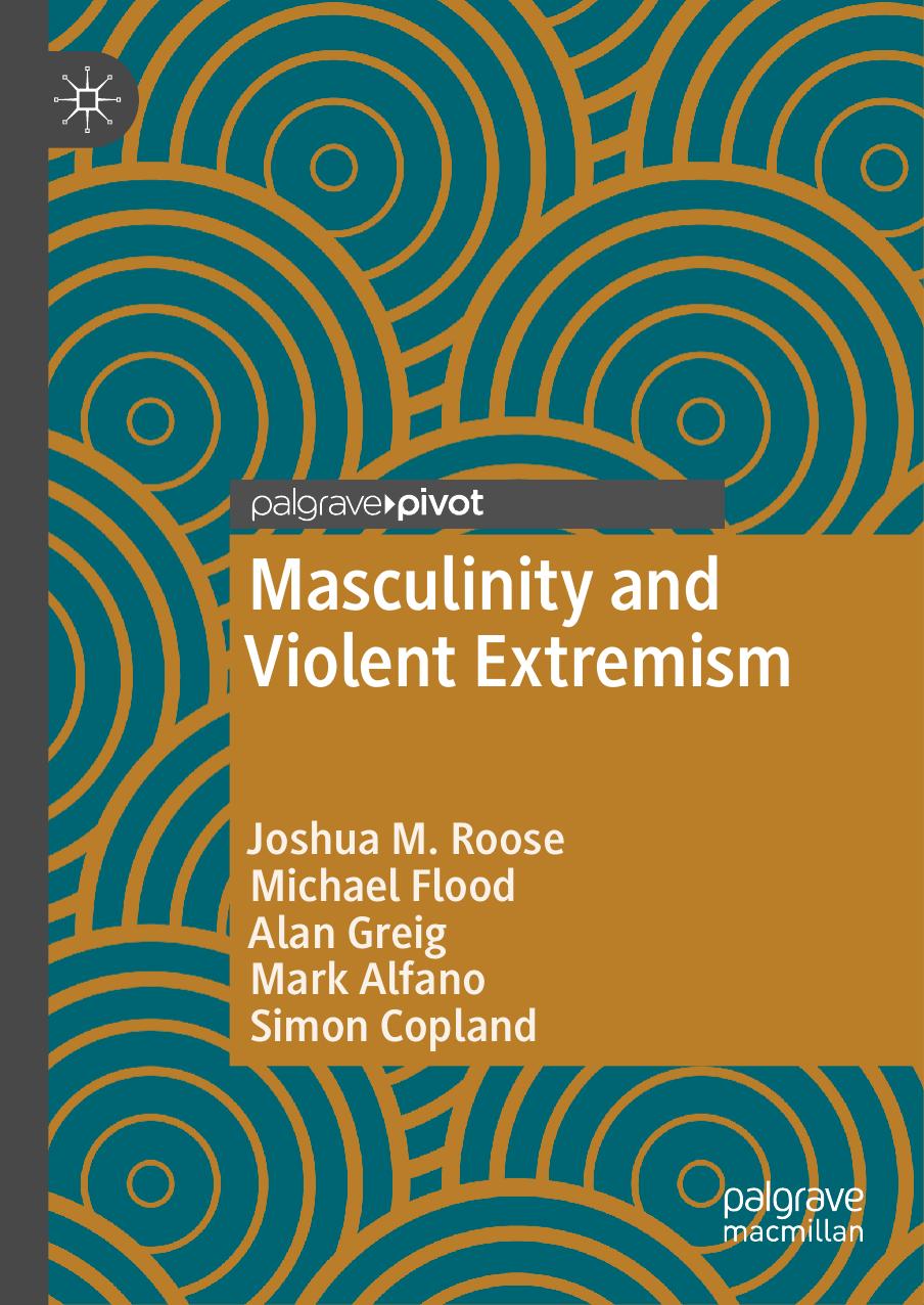 Masculinity and Violent Extremism by Joshua M. Roose Michael Flood Alan Greig Mark Alfano Simon Copland