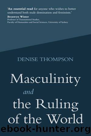 Masculinity and the Ruling of the World by Denise Thompson