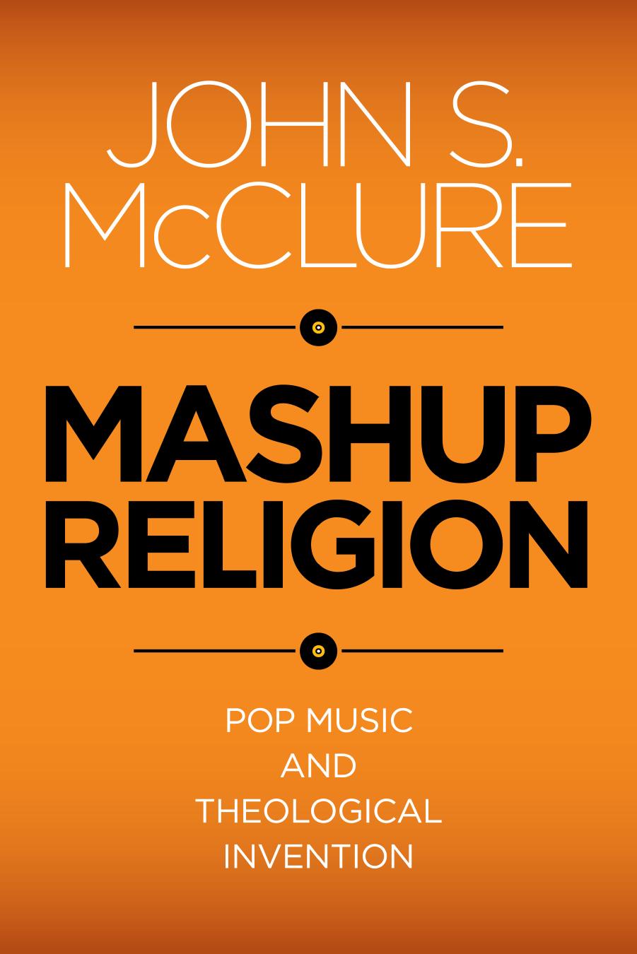 Mashup Religion : Pop Music and Theological Invention by John S. McClure