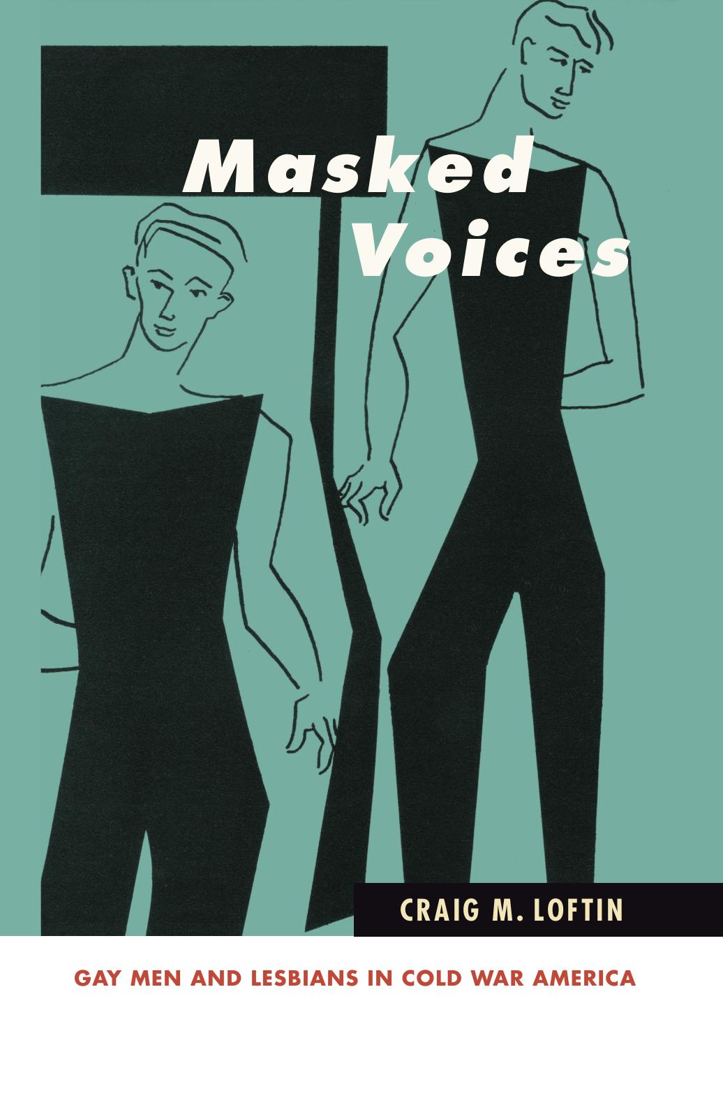 Masked Voices: Gay Men and Lesbians in Cold War America by Craig M. Loftin