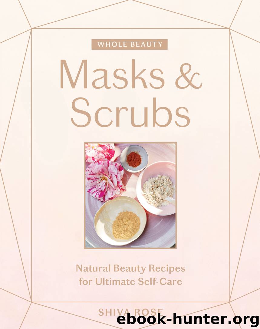 Masks & Scrubs: Natural Beauty Recipes for Ultimate Self-Care by Shiva Rose