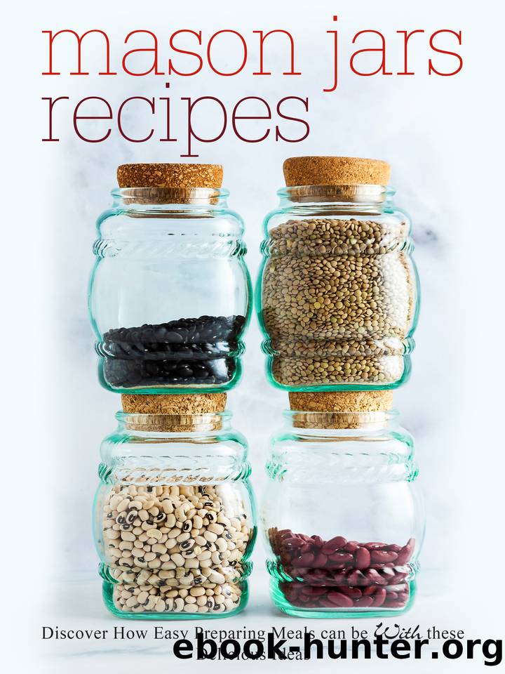 Mason Jars Recipes: Discover How Easy Preparing Meals Can Be With These Delicious Ideas by Press BookSumo