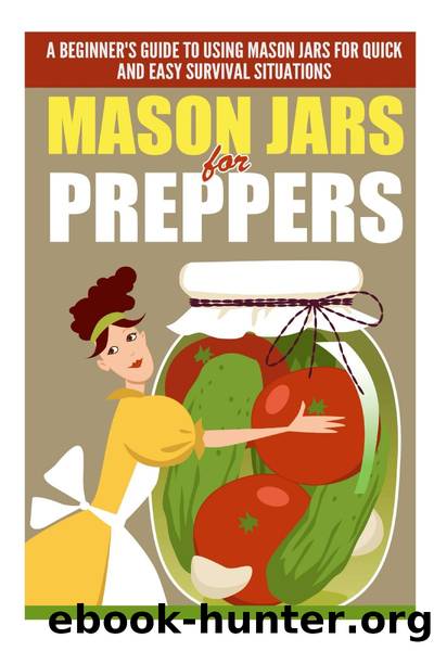 Mason Jars for Preppers--A Beginner's Guide to Using Mason Jars for Quick and Easy Survival Situations by Old Natural Ways