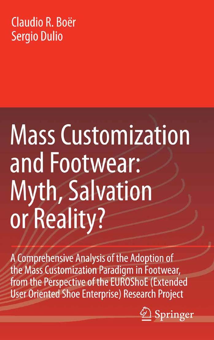 Mass Customization and Footwear: Myth, Salvation or Reality?: A Comprehensive Analysis of the Adoption of the Mass Customization Paradigm in Footwear, ... Oriented Shoe Enterprise) Research Project by Claudio R. Boër Sergio Dulio