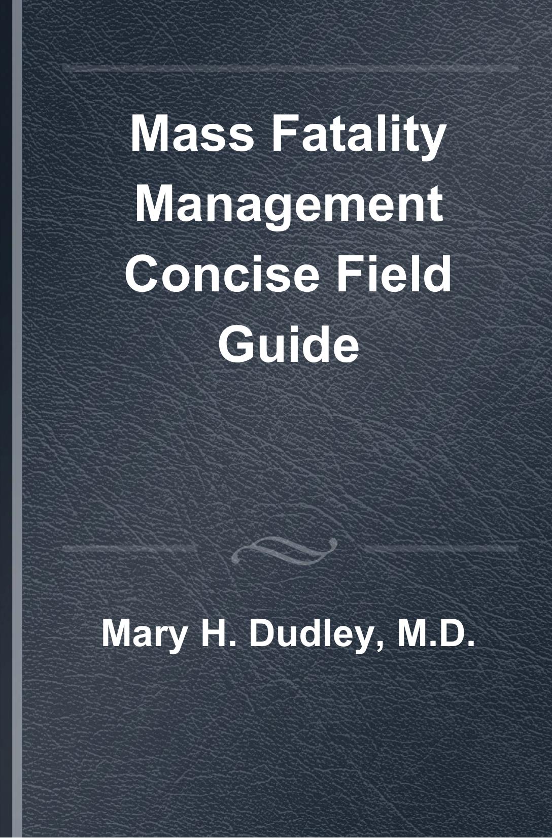 Mass Fatality Management Concise Field Guide by Mary H. Dudley