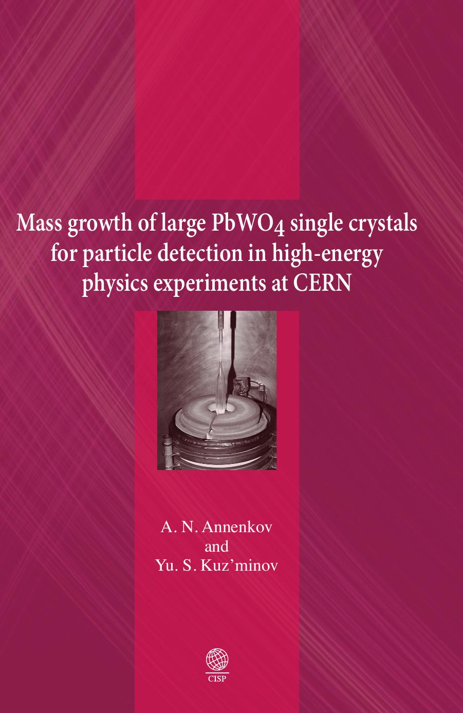 Mass growth of large PWO4 single crystals for particle detection in high-energy physics experiments at CERN by Aleksandr Nikolaevich Annenkov Yurii Sergeevich Kuz'minov