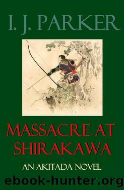 Massacre at Shirakawa (Akitada Mysteries, #20) by I. J. Parker