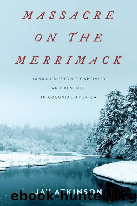 Massacre on the Merrimack: Hannah Duston's Captivity and Revenge in Colonial America by Jay Atkinson