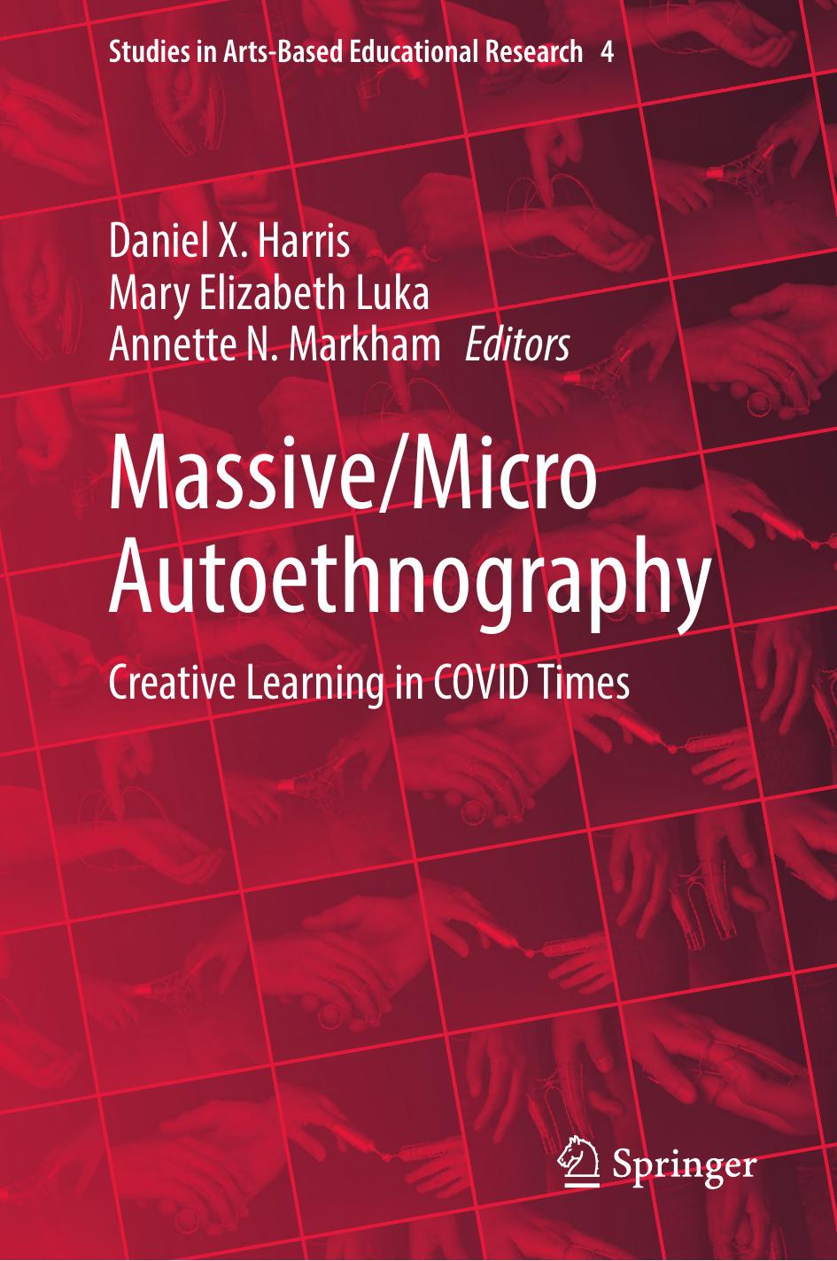 Massive/Micro Autoethnography: Creative Learning in COVID Times by Daniel X. Harris Mary Elizabeth Luka Annette N. Markham
