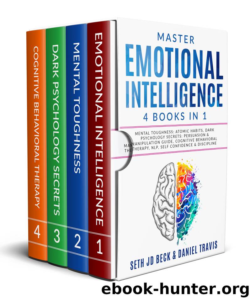 Master EMOTIONAL INTELLIGENCE: 4 Books in 1: Mental Toughness: Atomic Habits, Dark Psychology Secrets: Persuasion & Manipulation Guide, Cognitive Behavioral Therapy, NLP, Self Confidence & Discipline by Daniel Travis & Seth JD Beck