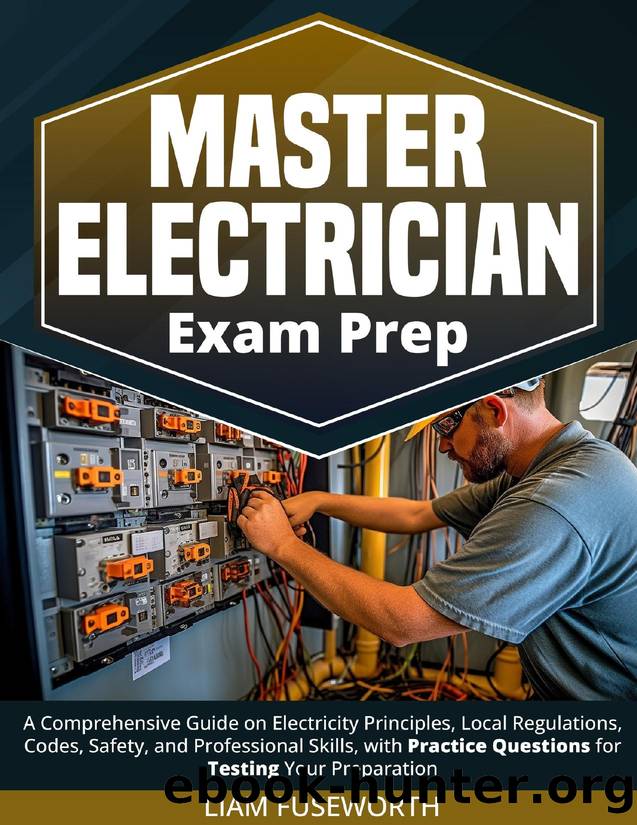 Master Electrician Exam Prep: A Comprehensive Guide on Electricity Principles, Local Regulations, Codes, Safety, and Professional Skills, with Practice Questions for Testing Your Preparation by Liam Fuseworth