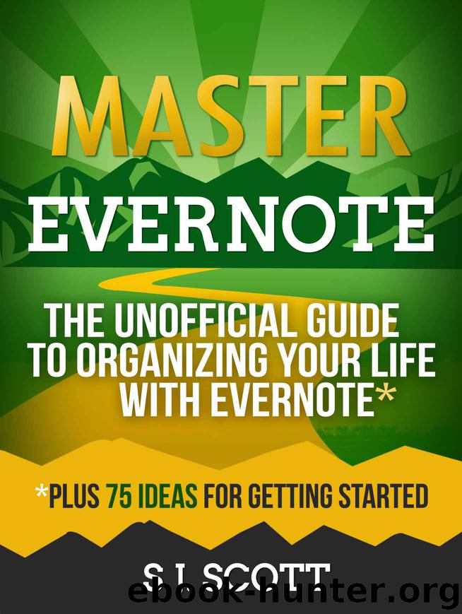 Master Evernote: The Unofficial Guide to Organizing Your Life with Evernote (Plus 75 Ideas for Getting Started) by S.J. Scott