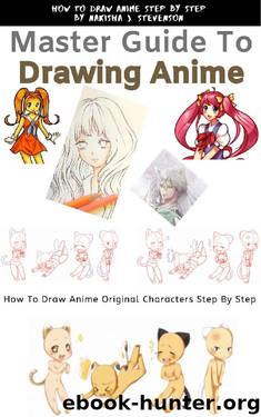 Master Guide for How to Drawing Anime: How to Draw Anime Original Characters Step By Step (Draw Manga Faces for Expressive Characters) by Nakisha J. Stevenson