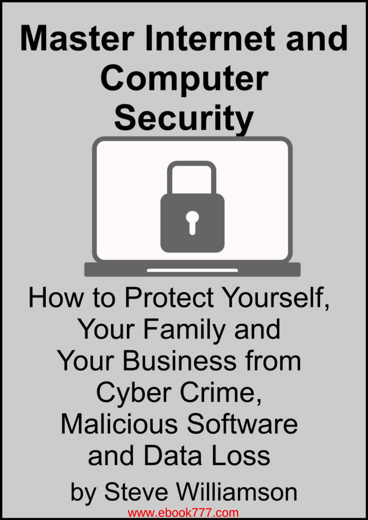 Master Internet and Computer Security: How to Protect Yourself, Your Family and Your Business from Cyber Crime, Malicious Software and Data Loss by Springer 2010