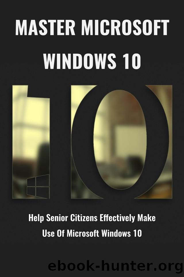 Master Microsoft Windows 10: Help Senior Citizens Effectively Make Use Of Microsoft Windows 10: Windows 10 With Latest Tips And Tricks by Duva Kristina