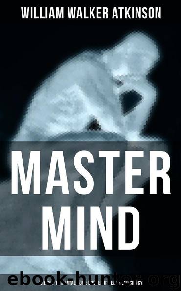 Master Mind (The Key to Mental Power Development & Efficiency) by William Walker Atkinson