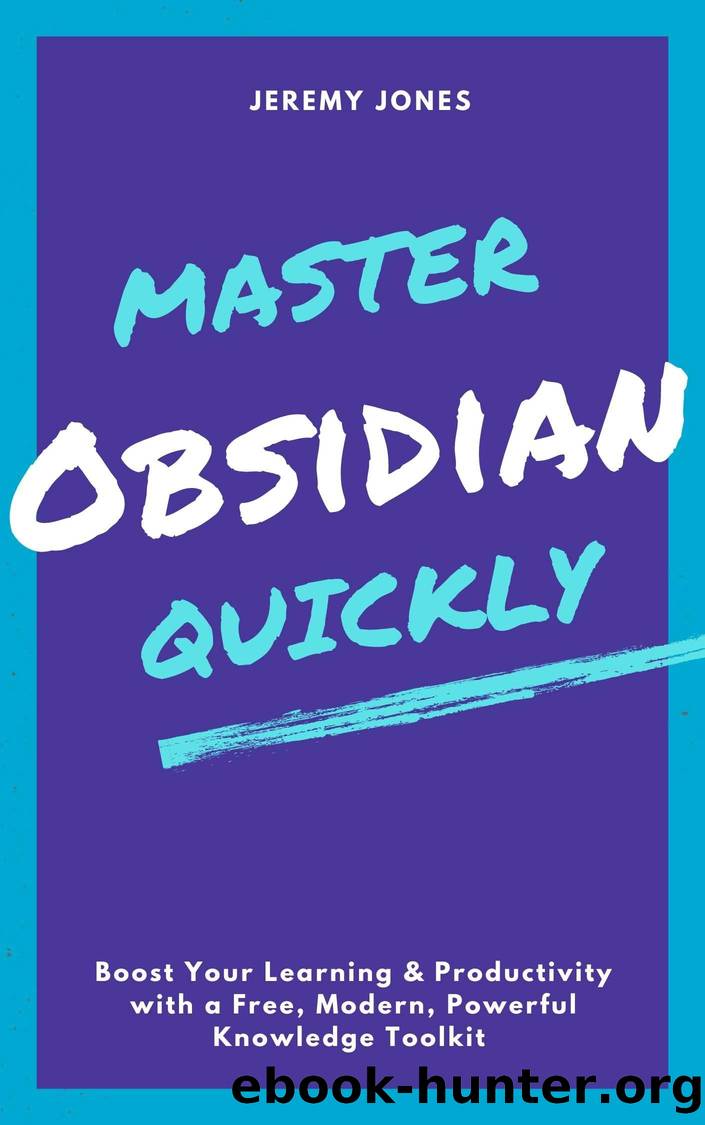 Master Obsidian Quickly - Boost Your Learning & Productivity with a Free, Modern, Powerful Knowledge Toolkit by Jones Jeremy