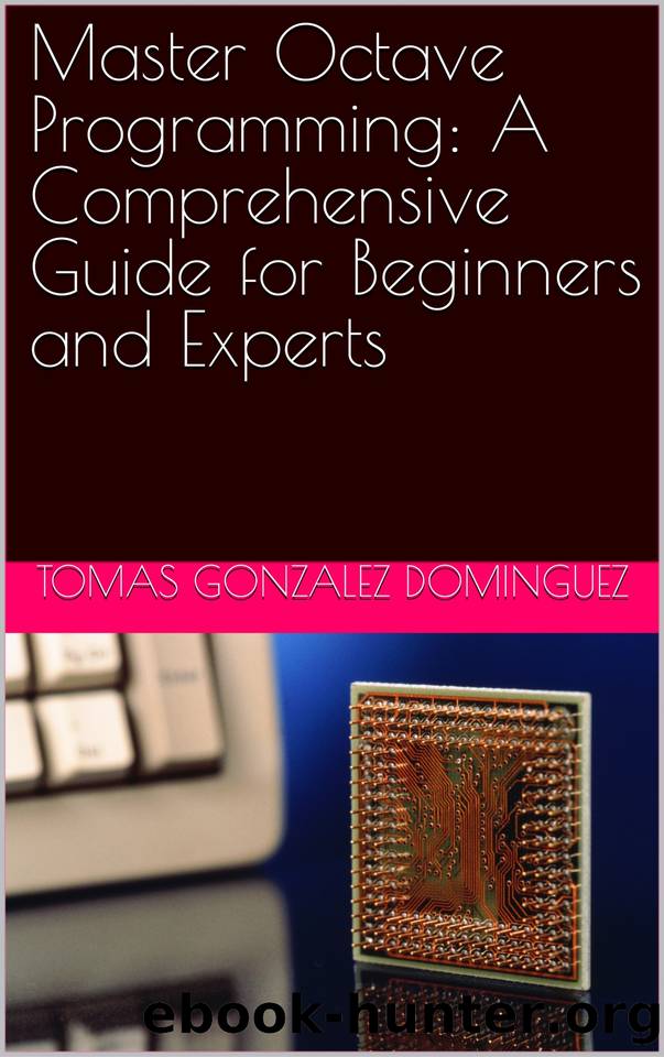 Master Octave Programming: A Comprehensive Guide for Beginners and Experts by Gonzalez Dominguez Tomas