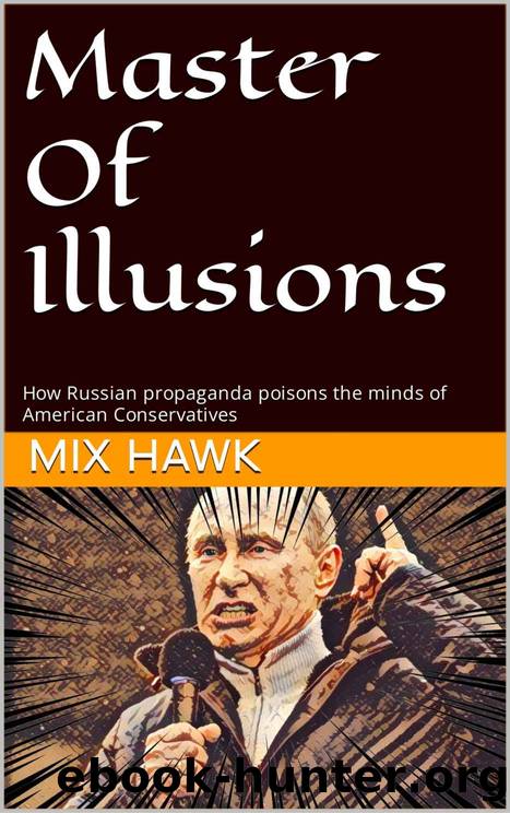 Master Of Illusions: How Russian propaganda poisons the minds of American Conservatives by Mix Hawk & Ingrid Williams