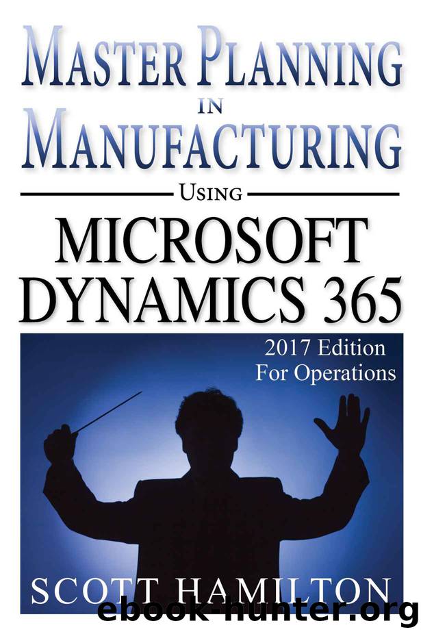 Master Planning in Manufacturing using Microsoft Dynamics 365 for Operations: 2017 Edition by Scott Hamilton