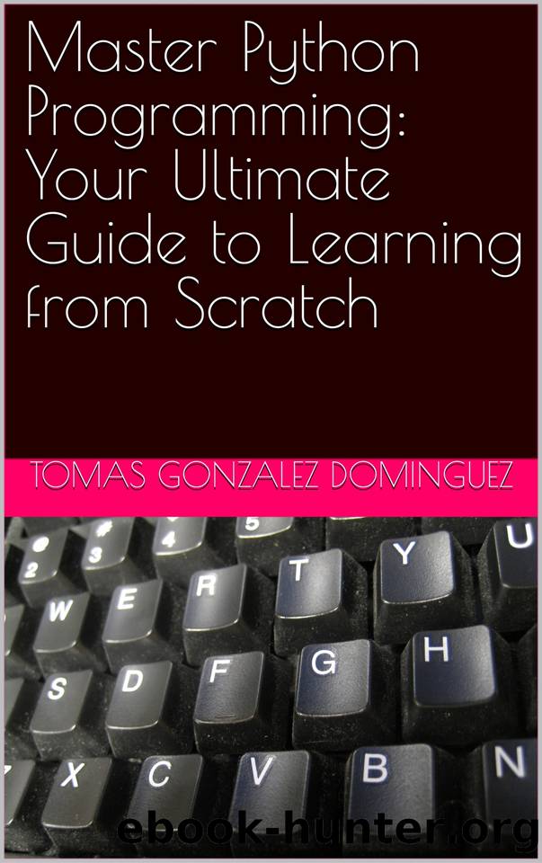Master Python Programming: Your Ultimate Guide to Learning from Scratch by Gonzalez Dominguez Tomas