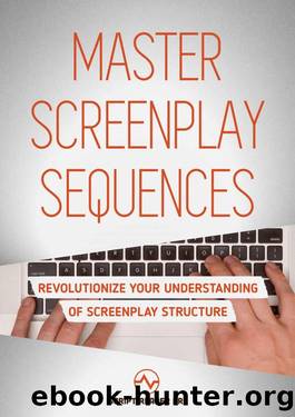 Master Screenplay Sequences: The Ultimate Guide To Making Screenwriting Structure That Much Easier by Alex Bloom