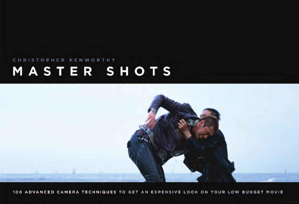Master Shots (100 Advanced Camera Techniques to get an Expensive Look on Your Low Budget Movie) by Christopher Kenworthy