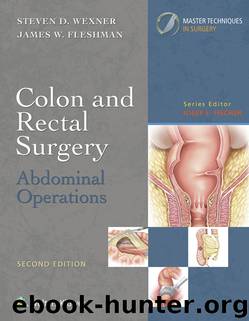 Master Techniques in Surgery: Colon and Rectal Surgery: Abdominal Operations by Steven D. Wexner & James W. Fleshman & Josef E. Fischer