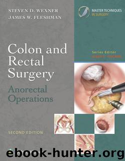 Master Techniques in Surgery: Colon and Rectal Surgery: Anorectal Operations by Steven D. Wexner & James W. Fleshman & Josef E. Fischer