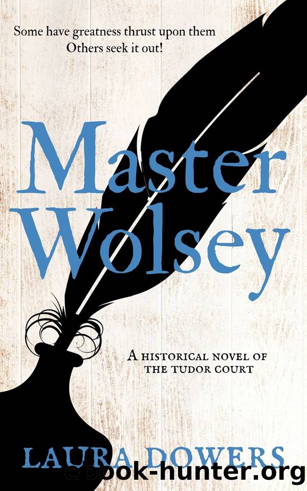 Master Wolsey: A Historical Novel of the Tudor Court by Laura Dowers