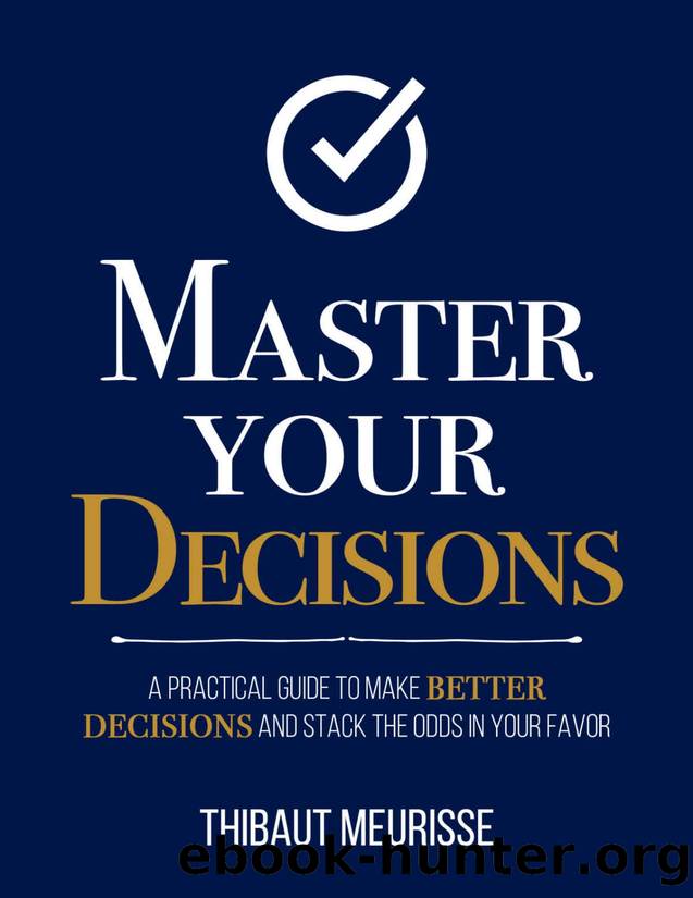 Master Your Decisions : A Practical Guide to Make Better Decisions and Stack the Odds in Your Favor (Mastery Series Book 10) by Thibaut Meurisse