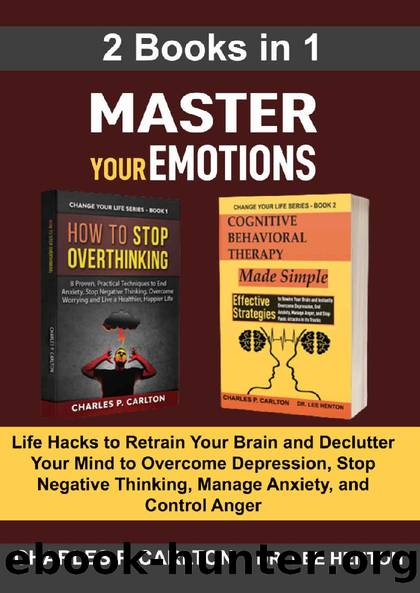 Master Your Emotions (2 Books in 1): Life Hacks to Retrain Your Brain and Declutter Your Mind to Overcome Depression, Stop Negative Thinking, Manage Anxiety and Control Anger by Charles P. Carlton & Dr. Lee Henton