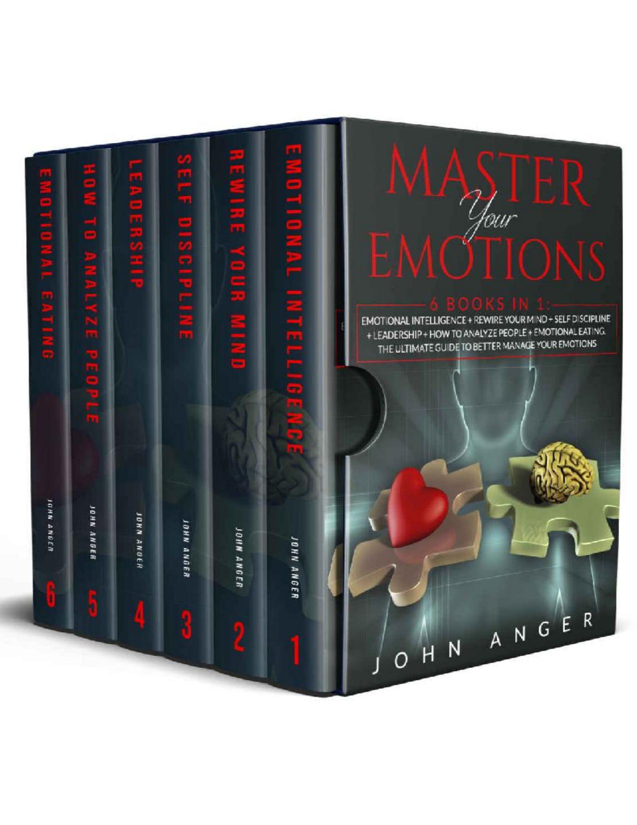 Master Your Emotions: 6 Books in 1: Emotional Intelligence+Rewire Your Mind+Self Discipline+Leadership+How to analyze people+Emotional Eating. The Ultimate Guide to Better Manage Your Emotions by John Anger