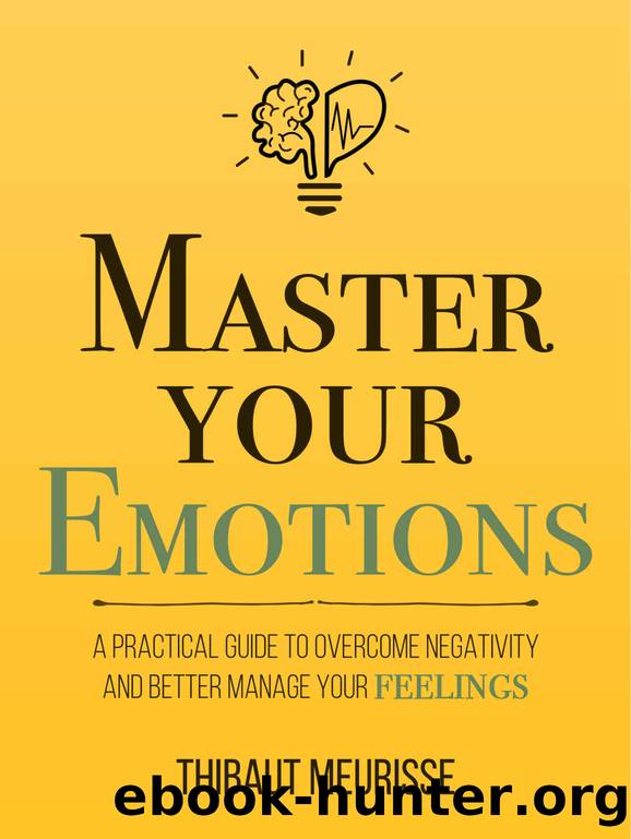 Master Your Emotions: A Practical Guide to Overcome Negativity and Better Manage Your Feelings (Mastery Series Book 1) by Thibaut Meurisse