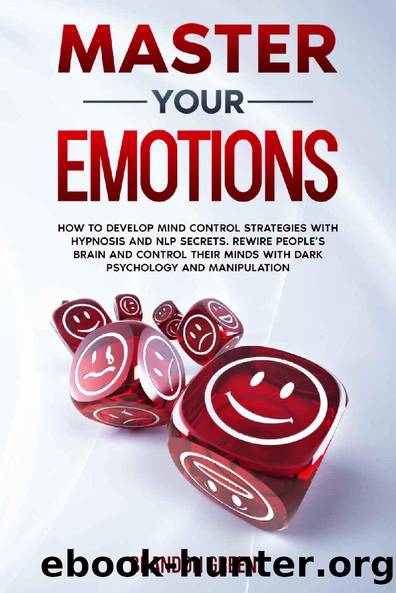 Master Your Emotions: How to Develop Mind Control Strategies with Hypnosis and NLP Secret. Rewire People's Brain and Control their Minds with Dark Psychology and Manipulation by Brandon Greene