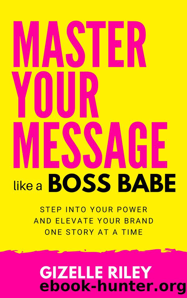 Master Your Message Like a Boss Babe: Step Into Your Power and Elevate Your Brand One Story at a Time by Gizelle Riley