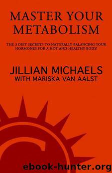 Master Your Metabolism: The 3 Diet Secrets to Naturally Balancing Your Hormones for a Hot and Healthy Body! by Michaels Jillian & Van Aalst Mariska