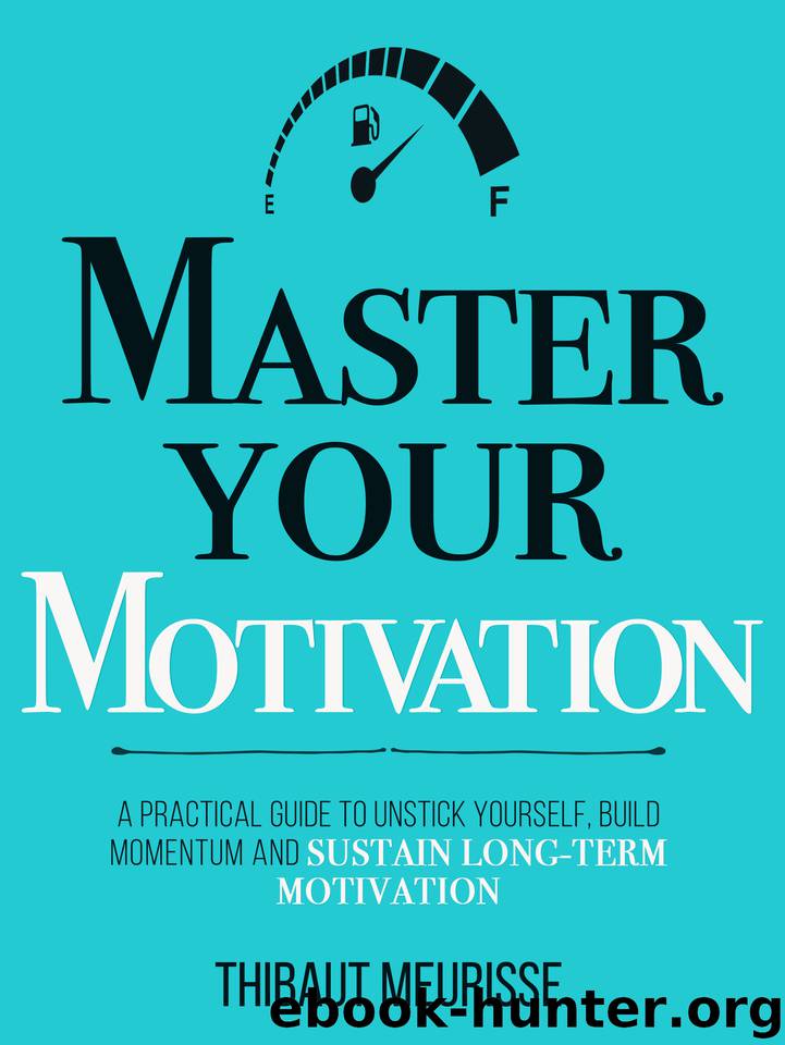 Master Your Motivation: A Practical Guide to Unstick Yourself, Build Momentum and Sustain Long-Term Motivation (Mastery Series Book 2) by Meurisse Thibaut