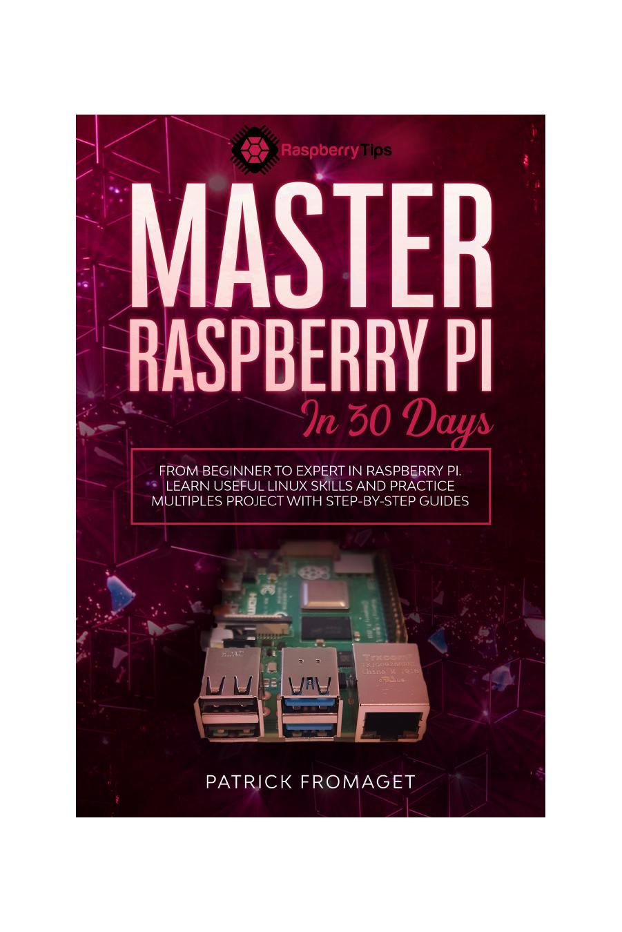 Master Your Raspberry Pi In 30 Days by A Step-By-Step Guide For Beginners On Raspberry Pi