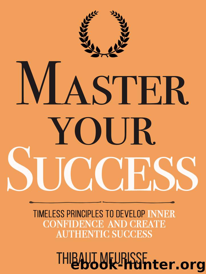 Master Your Success: Timeless Principles to Develop Inner Confidence and Create Authentic Success (Mastery Series Book 6) by meurisse thibaut