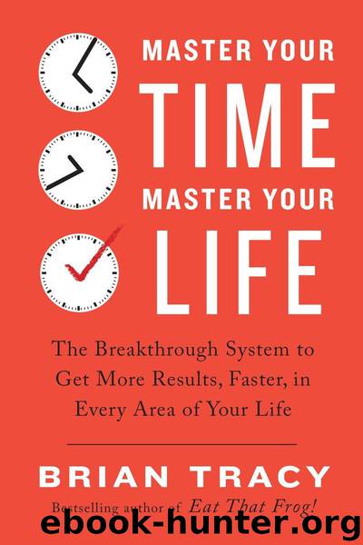 Master Your Time, Master Your Life: The Breakthrough System to Get More Results, Faster, in Every Area of Your Life by Tracy Brian