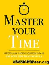 Master Your Time: A Practical Guide to Increase Your Productivity and Use Your Time Meaningfully by Thibaut Meurisse