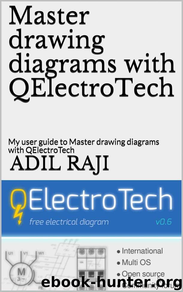 Master drawing diagrams with QElectroTech: My user guide to Master drawing diagrams with QElectroTech by ADIL RAJI