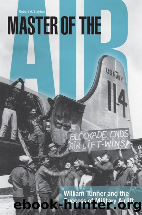 Master of the Air : William Tunner and the Success of Military Airlift by Robert A. Slayton