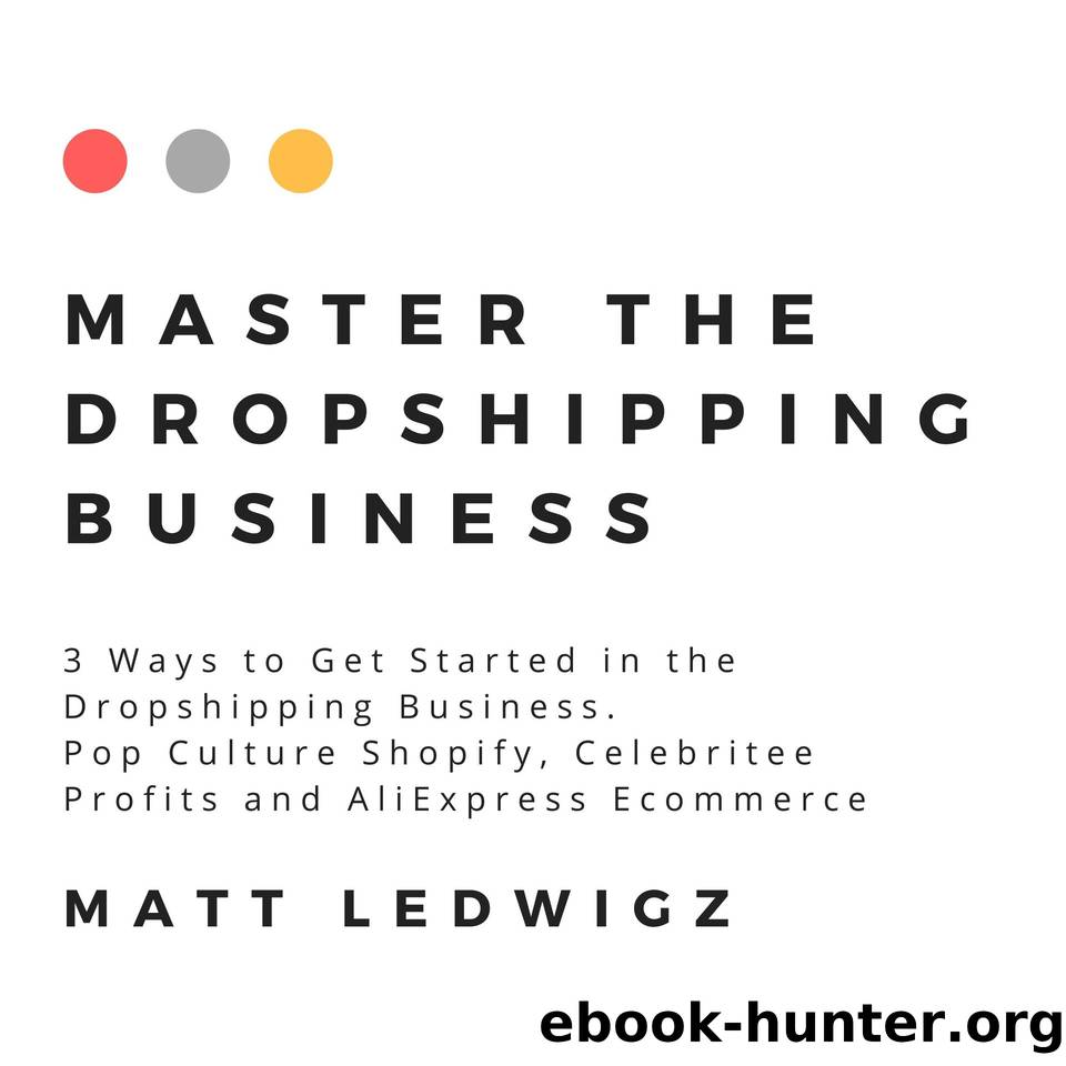 Master the Dropshipping Business: 3 Ways to Get Started in the Dropshipping Business. Pop Culture Shopify, Celebritee Profits and AliExpress Ecommerce by Ledwigz Matt