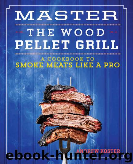 Master the Wood Pellet Grill: A Cookbook to Smoke Meats Like a Pro by Andrew Koster