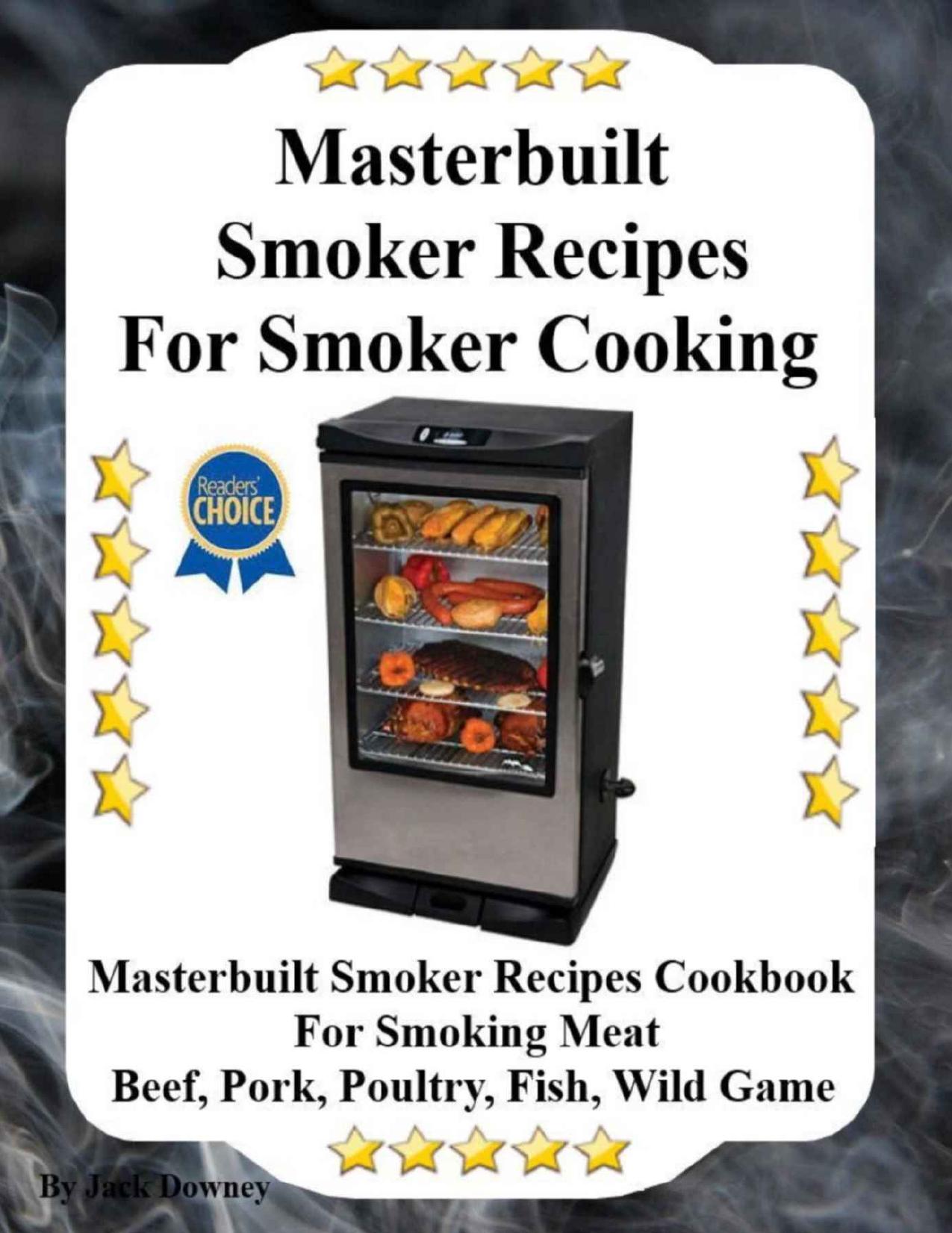 Masterbuilt Smoker Recipes For Smoker Cooking: Masterbuilt Smoker Recipes Cookbook For Smoking Meat Including Pork, Beef, Poultry, Fish and Wild Game by Downey Jack
